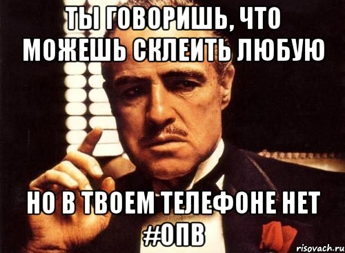 ты говоришь, что можешь склеить любую но в твоем телефоне нет #опв, Мем крестный отец