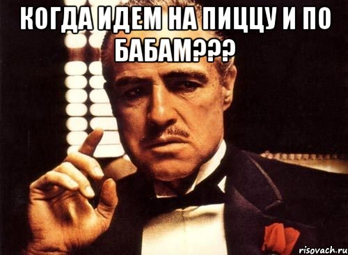 когда идем на пиццу и по бабам??? , Мем крестный отец