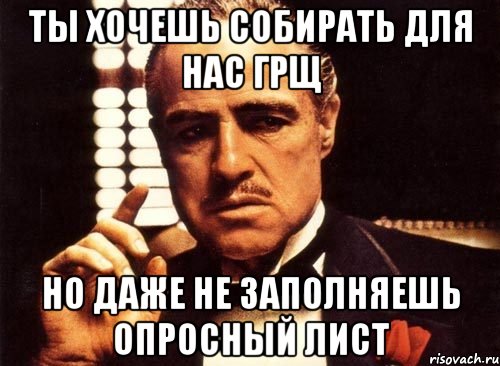 ты хочешь собирать для нас грщ но даже не заполняешь опросный лист, Мем крестный отец