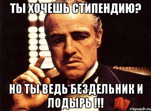 ты хочешь стипендию? но ты ведь бездельник и лодырь !!!, Мем крестный отец