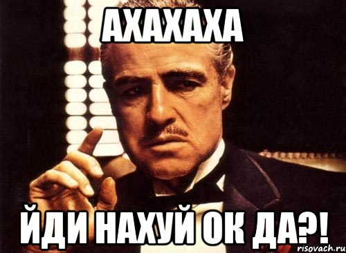 ахахаха йди нахуй ок да?!, Мем крестный отец