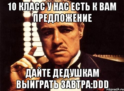 10 класс у нас есть к вам предложение дайте дедушкам выиграть завтра:ddd, Мем крестный отец