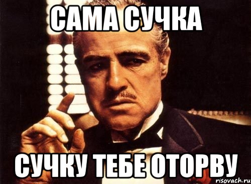 сама сучка сучку тебе оторву, Мем крестный отец