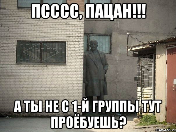 псссс, пацан!!! а ты не с 1-й группы тут проёбуешь?, Мем  Ленин за углом (пс, парень)