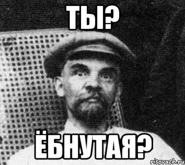 ты? ёбнутая?, Мем   Ленин удивлен