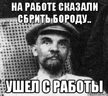 на работе сказали сбрить бороду.. ушел с работы, Мем   Ленин удивлен