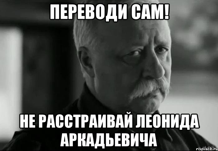 переводи сам! не расстраивай леонида аркадьевича, Мем Не расстраивай Леонида Аркадьевича