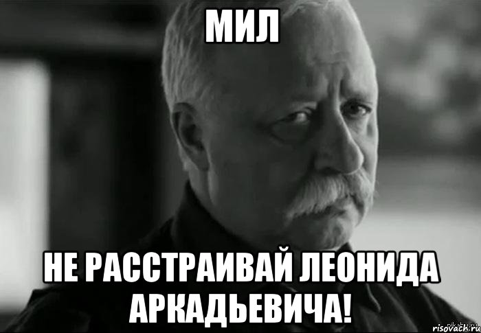 мил не расстраивай леонида аркадьевича!, Мем Не расстраивай Леонида Аркадьевича