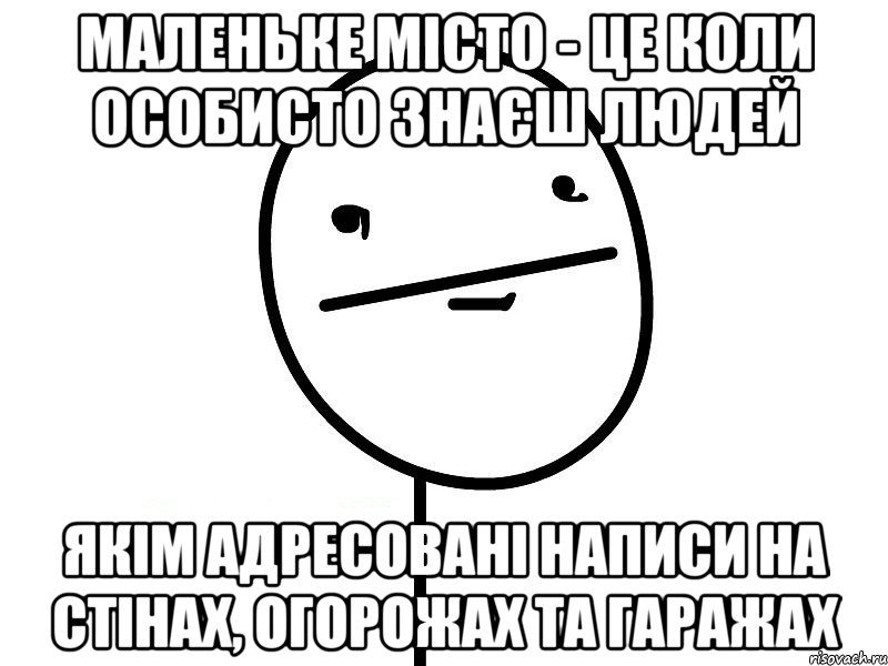 маленьке місто - це коли особисто знаєш людей якім адресовані написи на стінах, огорожах та гаражах, Мем Покерфэйс