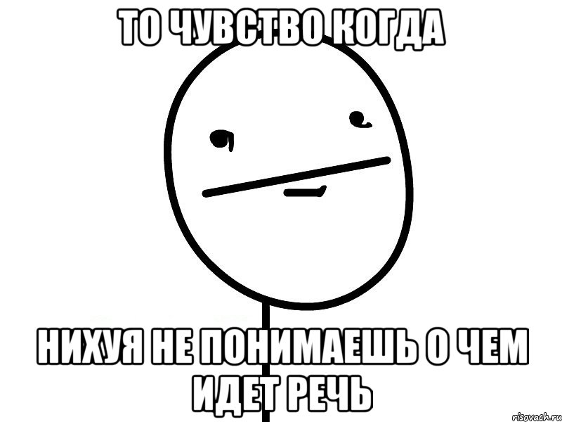 то чувство когда нихуя не понимаешь о чем идет речь, Мем Покерфэйс