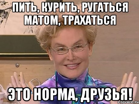 пить, курить, ругаться матом, трахаться это норма, друзья!