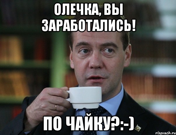 олечка, вы заработались! по чайку?:-), Мем Медведев спок бро