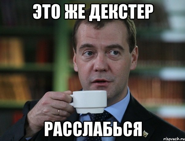 это же декстер расслабься, Мем Медведев спок бро