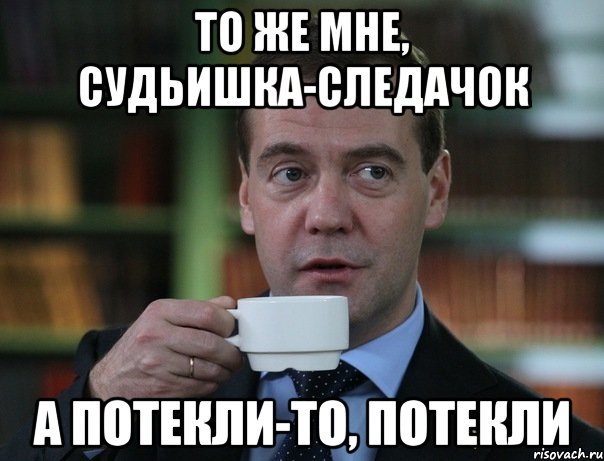 то же мне, судьишка-следачок а потекли-то, потекли, Мем Медведев спок бро