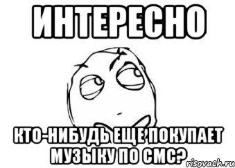 интересно кто-нибудь еще покупает музыку по смс?, Мем Мне кажется или