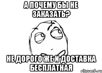 а почему бы не заказать? не дорого же и доставка бесплатная, Мем Мне кажется или