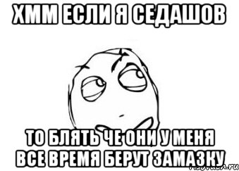 хмм если я седашов то блять че они у меня все время берут замазку, Мем Мне кажется или