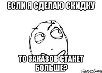 если я сделаю скидку то заказов станет больше?, Мем Мне кажется или