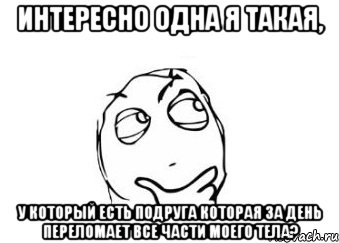 интересно одна я такая, у который есть подруга которая за день переломает все части моего тела?, Мем Мне кажется или