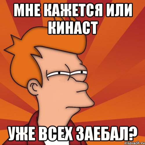 мне кажется или кинаст уже всех заебал?, Мем Мне кажется или (Фрай Футурама)