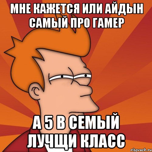 мне кажется или айдын самый про гамер а 5 в семый лучщи класс, Мем Мне кажется или (Фрай Футурама)