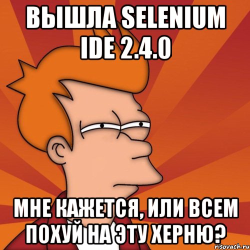 вышла selenium ide 2.4.0 мне кажется, или всем похуй на эту херню?, Мем Мне кажется или (Фрай Футурама)