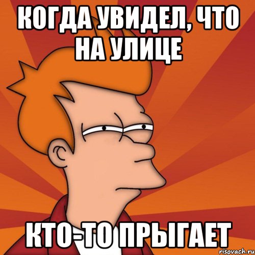 когда увидел, что на улице кто-то прыгает, Мем Мне кажется или (Фрай Футурама)