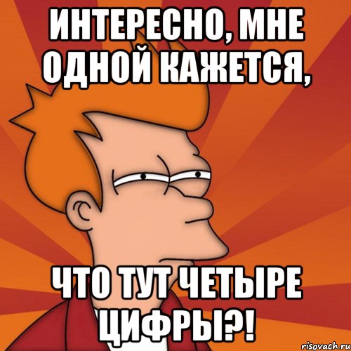 интересно, мне одной кажется, что тут четыре цифры?!, Мем Мне кажется или (Фрай Футурама)