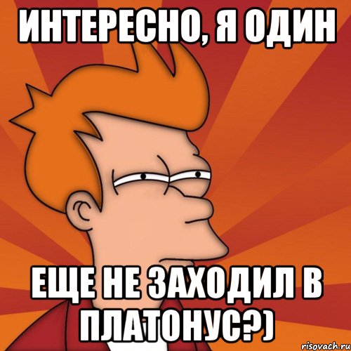 интересно, я один еще не заходил в платонус?), Мем Мне кажется или (Фрай Футурама)