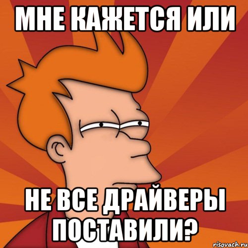 мне кажется или не все драйверы поставили?, Мем Мне кажется или (Фрай Футурама)