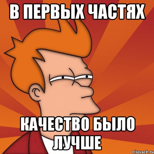 в первых частях качество было лучше, Мем Мне кажется или (Фрай Футурама)