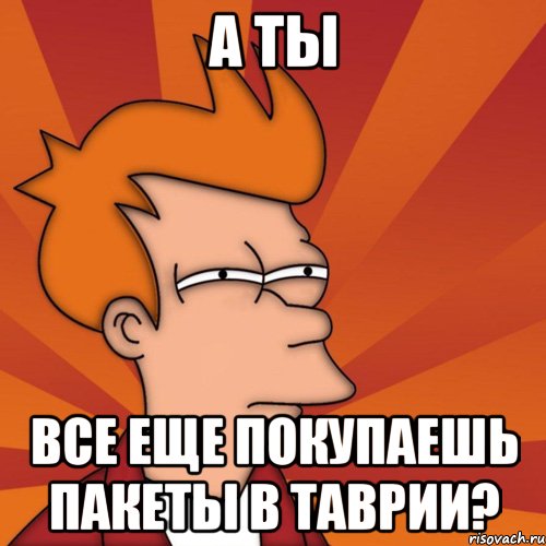 а ты все еще покупаешь пакеты в таврии?, Мем Мне кажется или (Фрай Футурама)