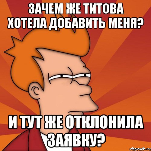 зачем же титова хотела добавить меня? и тут же отклонила заявку?, Мем Мне кажется или (Фрай Футурама)