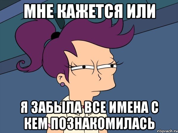 мне кажется или я забыла все имена с кем познакомилась, Мем Мне кажется или (с Лилой)