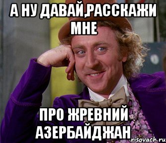 а ну давай,расскажи мне про жревний азербайджан, Мем мое лицо