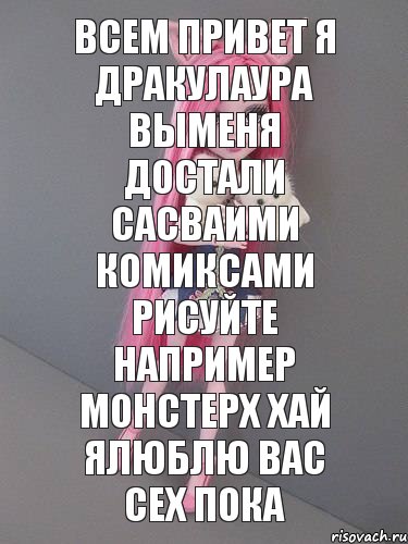 Всем привет Я Дракулаура выменя достали сасваими комиксами рисуйте например монстерх хай ялюблю вас сех пока, Комикс монстер хай новая ученица