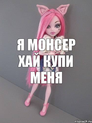 Я МОНСЕР ХАЙ КУПИ МЕНЯ