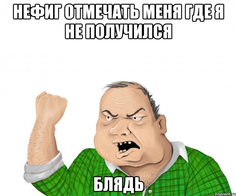 нефиг отмечать меня где я не получился блядь, Мем мужик