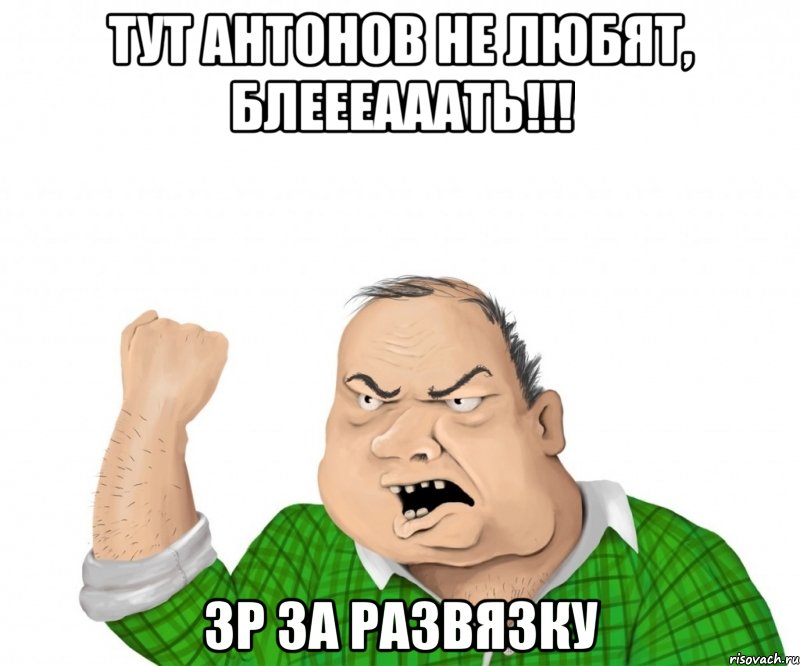 тут антонов не любят, блеееааать!!! зр за развязку, Мем мужик