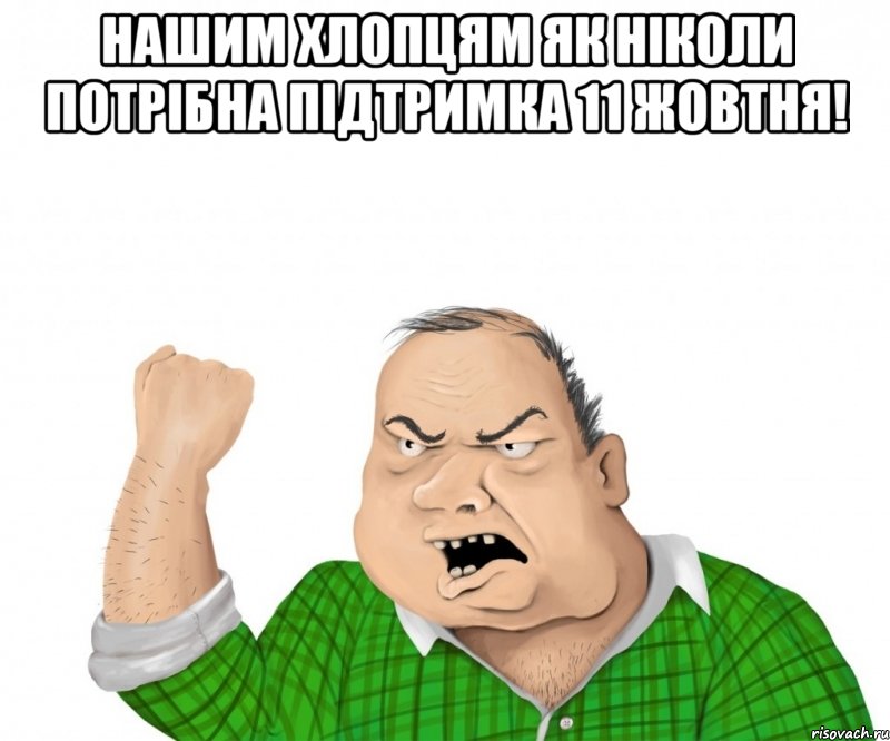 нашим хлопцям як ніколи потрібна підтримка 11 жовтня! , Мем мужик