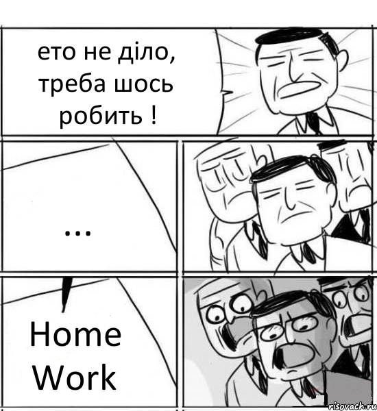 ето не діло, треба шось робить ! ... Home Work, Комикс нам нужна новая идея