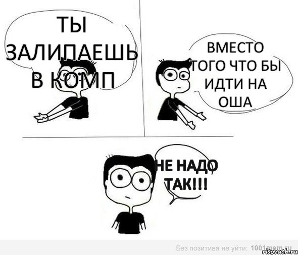 ты залипаешь в комп Вместо того что бы идти на ОША Не надо так!!!, Комикс Не надо так (парень)