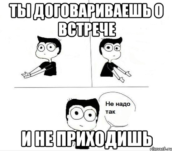 ты договариваешь о встрече и не приходишь, Комикс Не надо так парень (2 зоны)