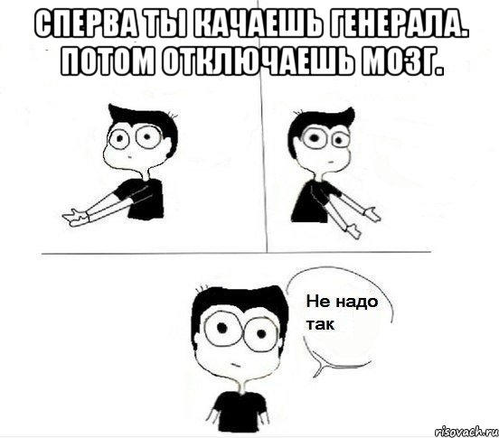 сперва ты качаешь генерала. потом отключаешь мозг. , Комикс Не надо так парень (2 зоны)