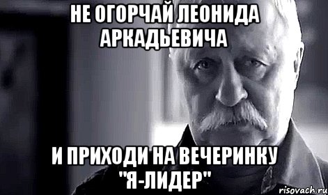 не огорчай леонида аркадьевича и приходи на вечеринку "я-лидер", Мем Не огорчай Леонида Аркадьевича