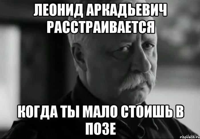 леонид аркадьевич расстраивается когда ты мало стоишь в позе, Мем Не расстраивай Леонида Аркадьевича