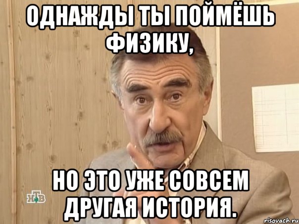 однажды ты поймёшь физику, но это уже совсем другая история., Мем Каневский (Но это уже совсем другая история)