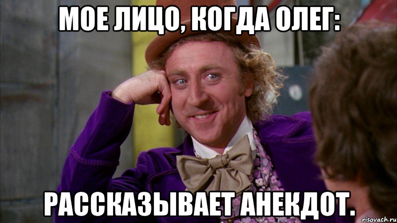 мое лицо, когда олег: рассказывает анекдот., Мем Ну давай расскажи (Вилли Вонка)