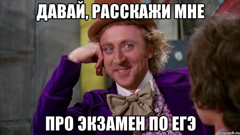 давай, расскажи мне про экзамен по егэ, Мем Ну давай расскажи (Вилли Вонка)