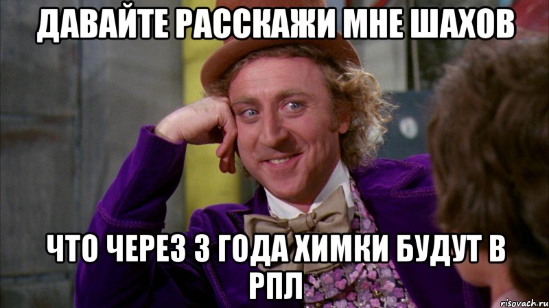 давайте расскажи мне шахов что через 3 года химки будут в рпл, Мем Ну давай расскажи (Вилли Вонка)